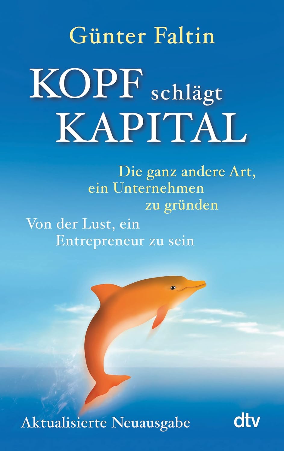 Kopf schlägt Kapital: Die ganz andere Art, ein Unternehmen zu gründen – Von der Lust, ein Entrepreneur zu sein