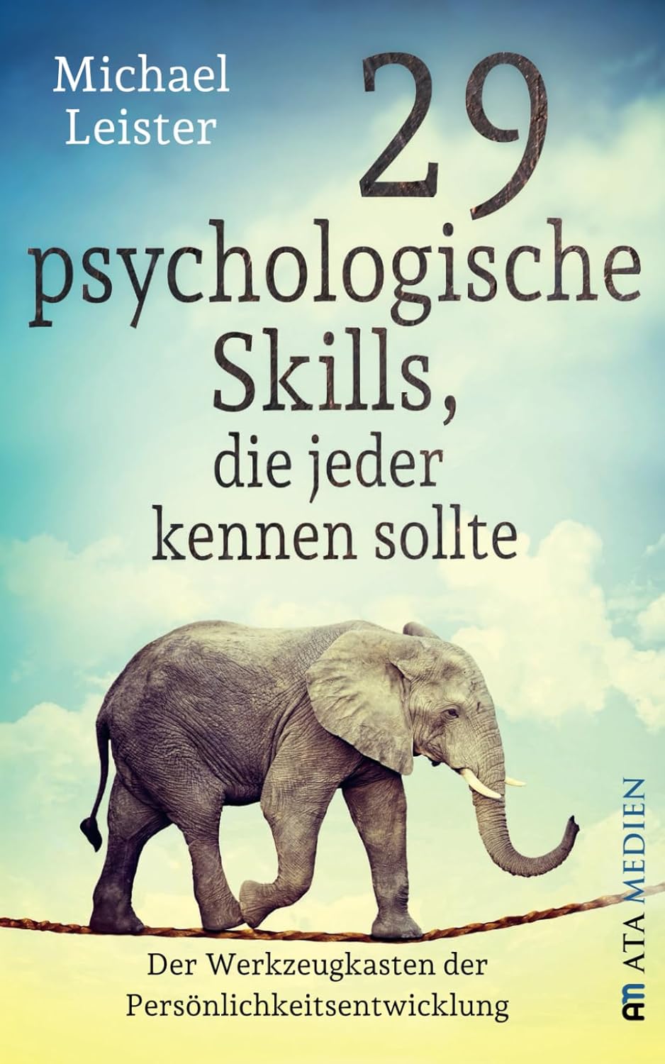 29 psychologische Skills, die jeder kennen sollte: Der Werkzeugkasten der Persönlichkeitsentwicklung